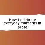 How I celebrate everyday moments in prose