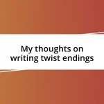 My thoughts on writing twist endings