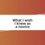 What I wish I knew as a novice