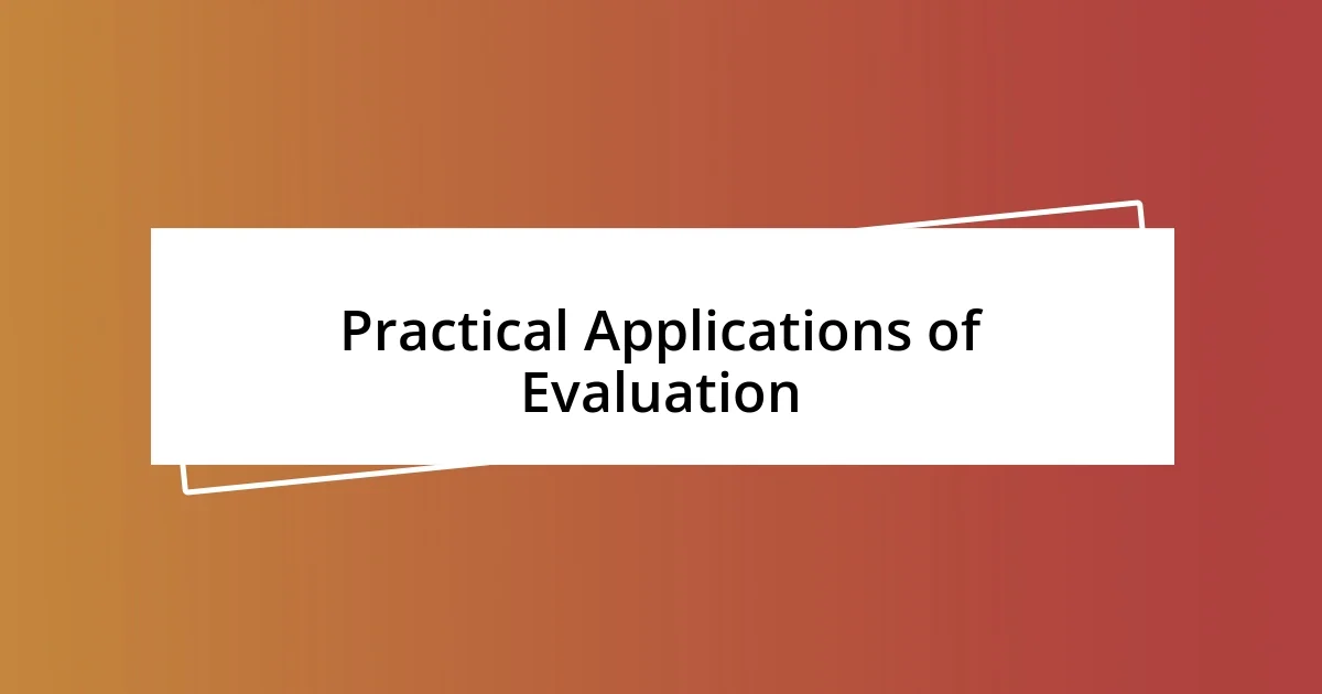 Practical Applications of Evaluation