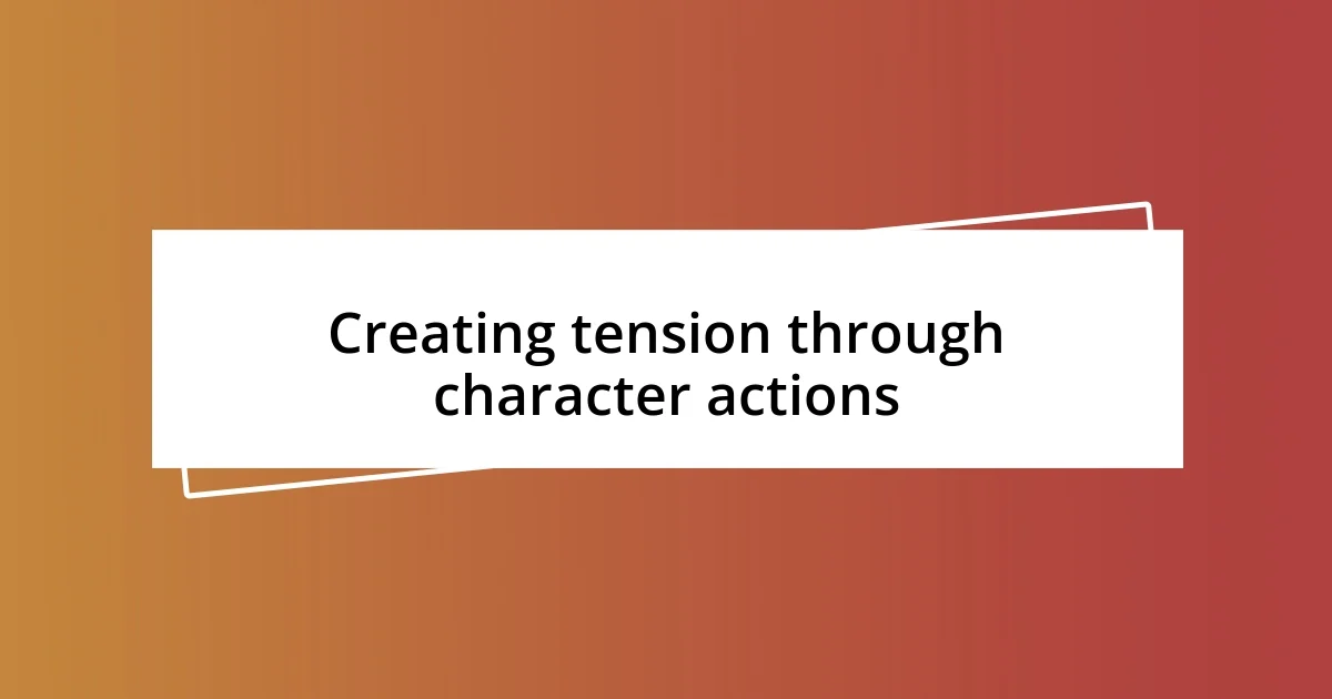 Creating tension through character actions