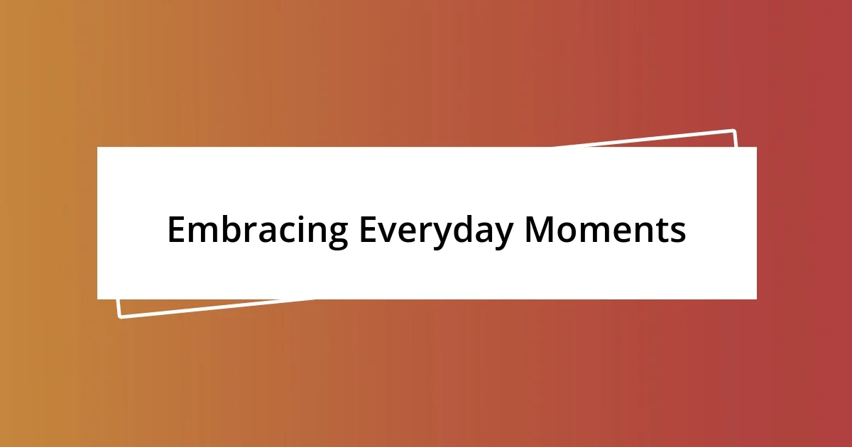 Embracing Everyday Moments