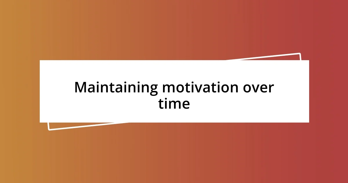 Maintaining motivation over time