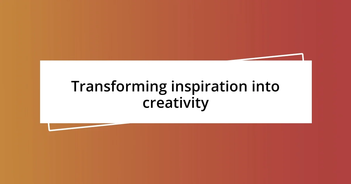 Transforming inspiration into creativity