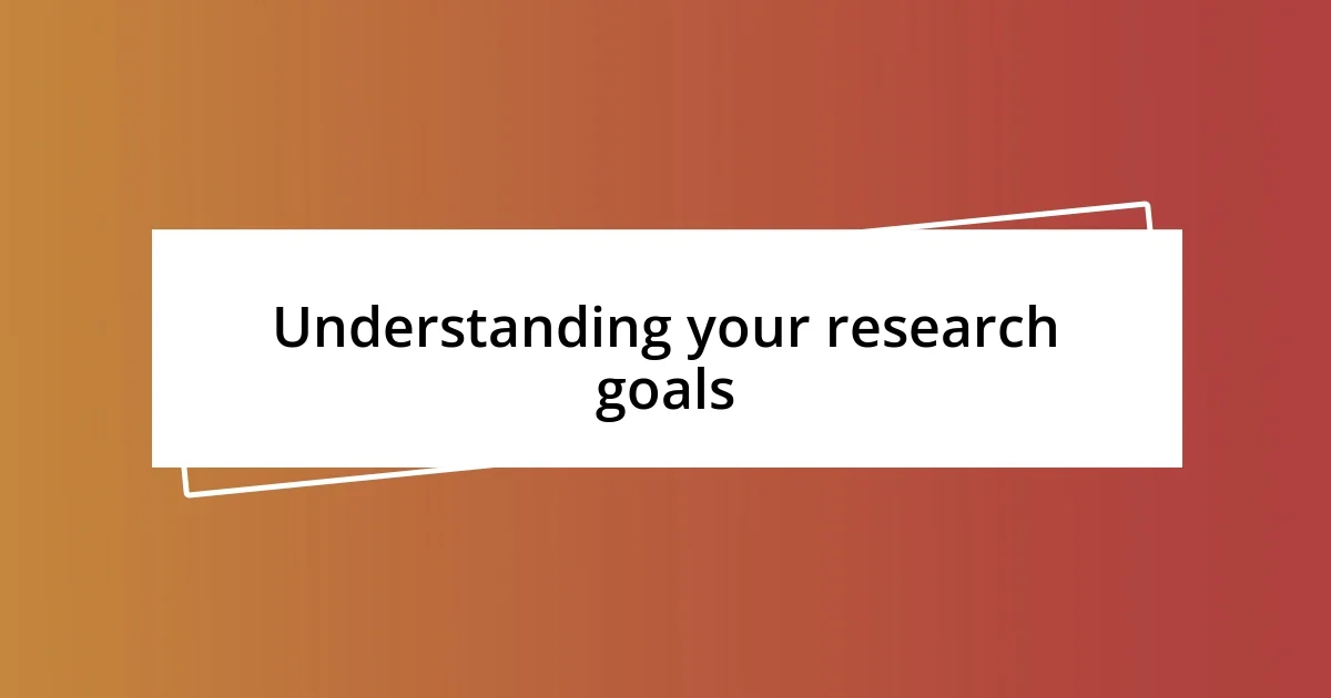 Understanding your research goals