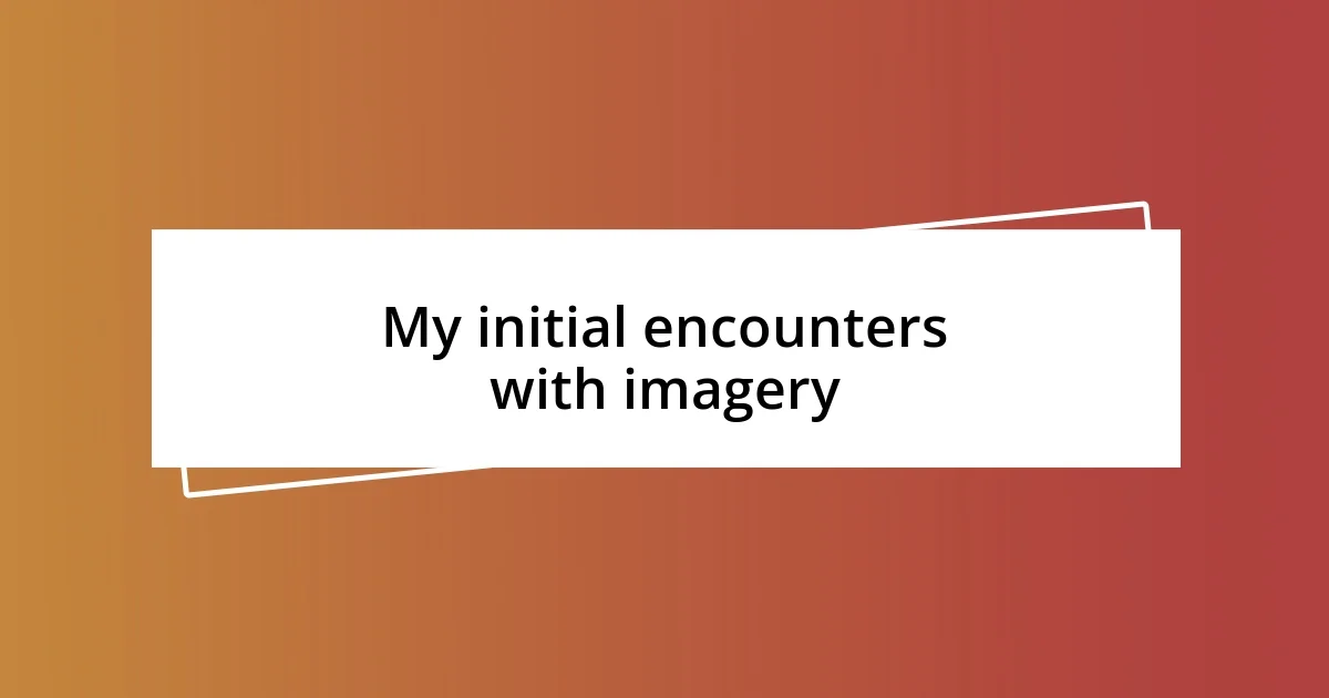 My initial encounters with imagery