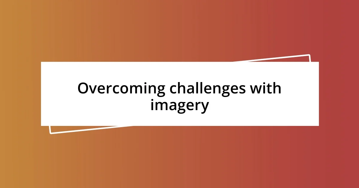 Overcoming challenges with imagery