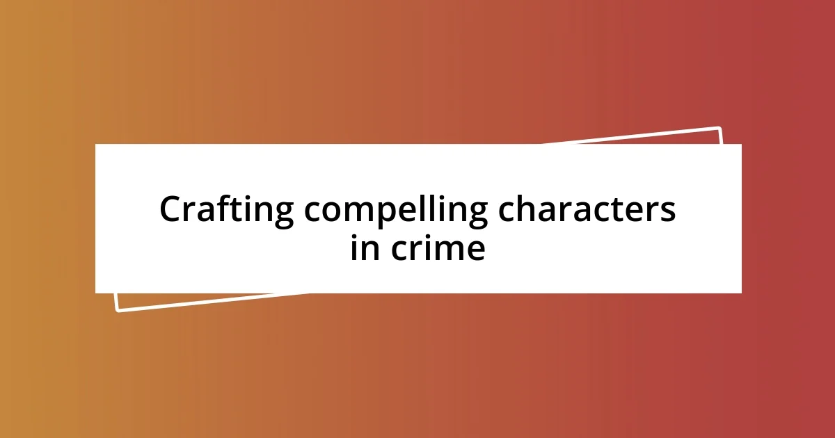 Crafting compelling characters in crime