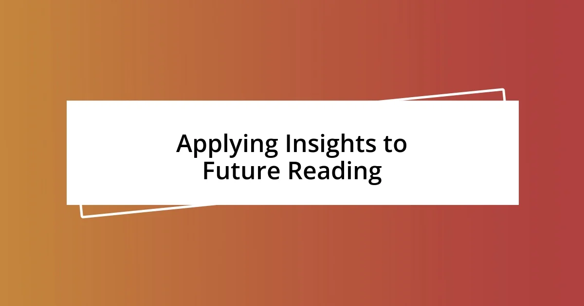 Applying Insights to Future Reading