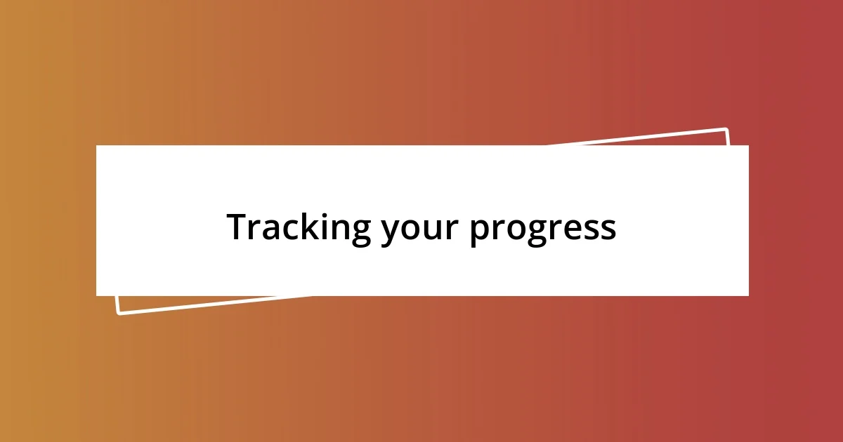 Tracking your progress