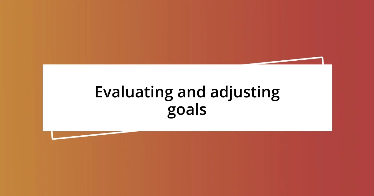 Evaluating and adjusting goals