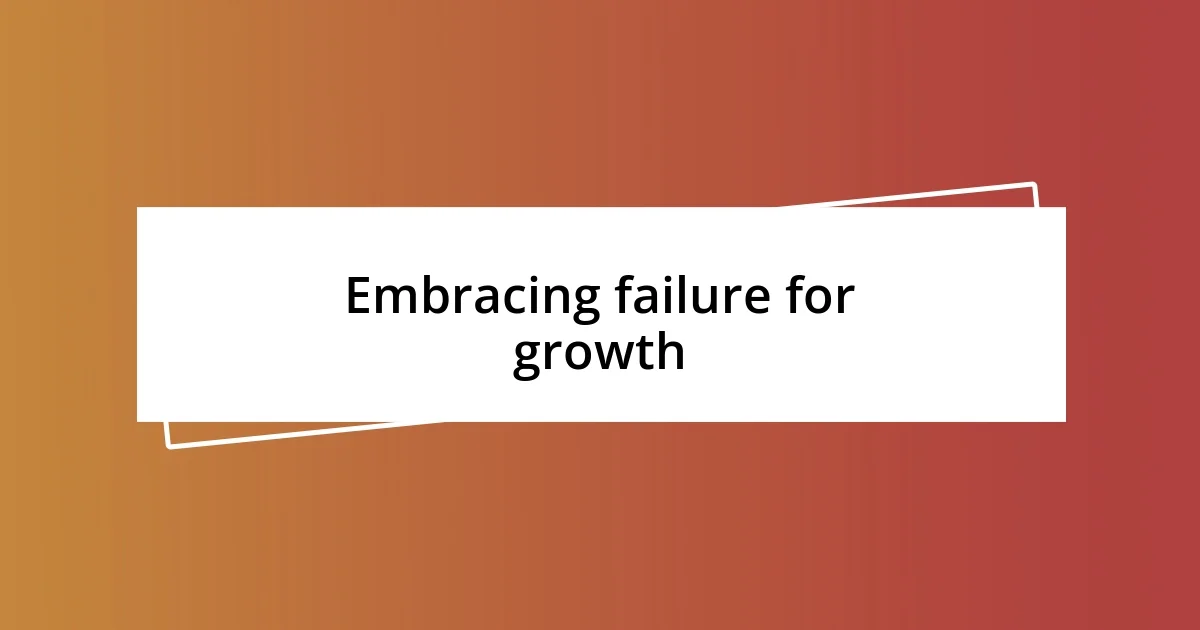 Embracing failure for growth