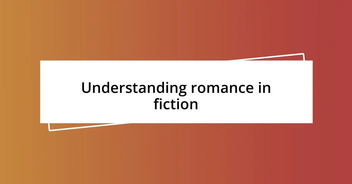 Understanding romance in fiction