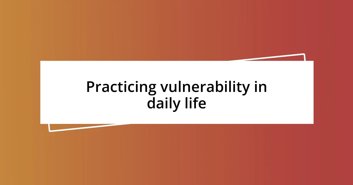 Practicing vulnerability in daily life