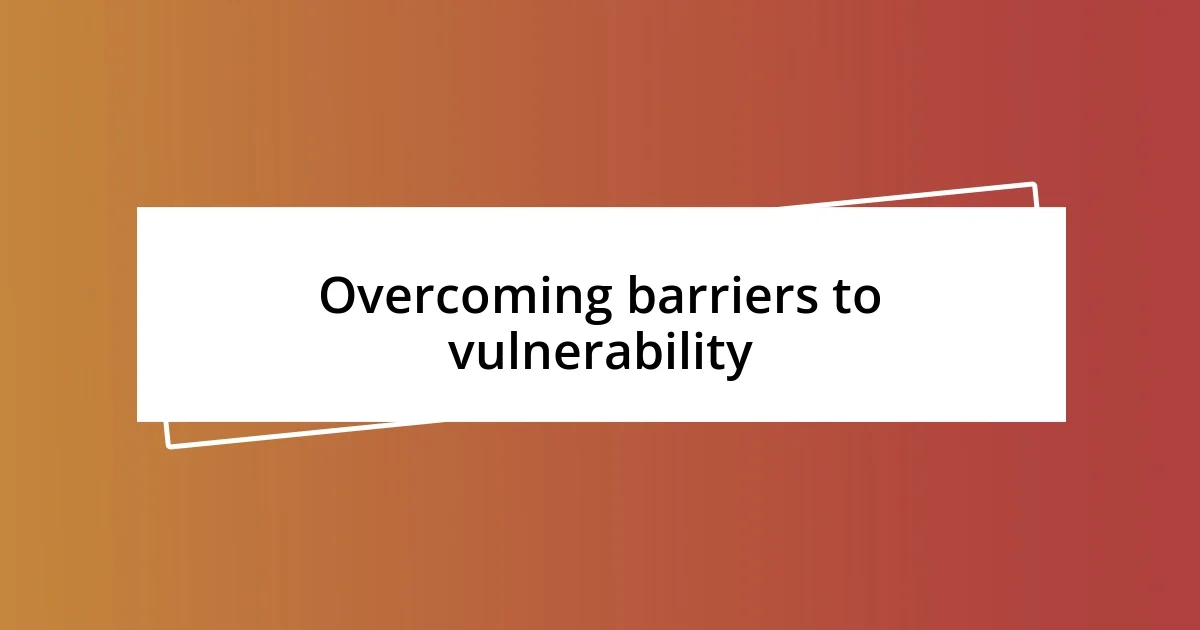 Overcoming barriers to vulnerability