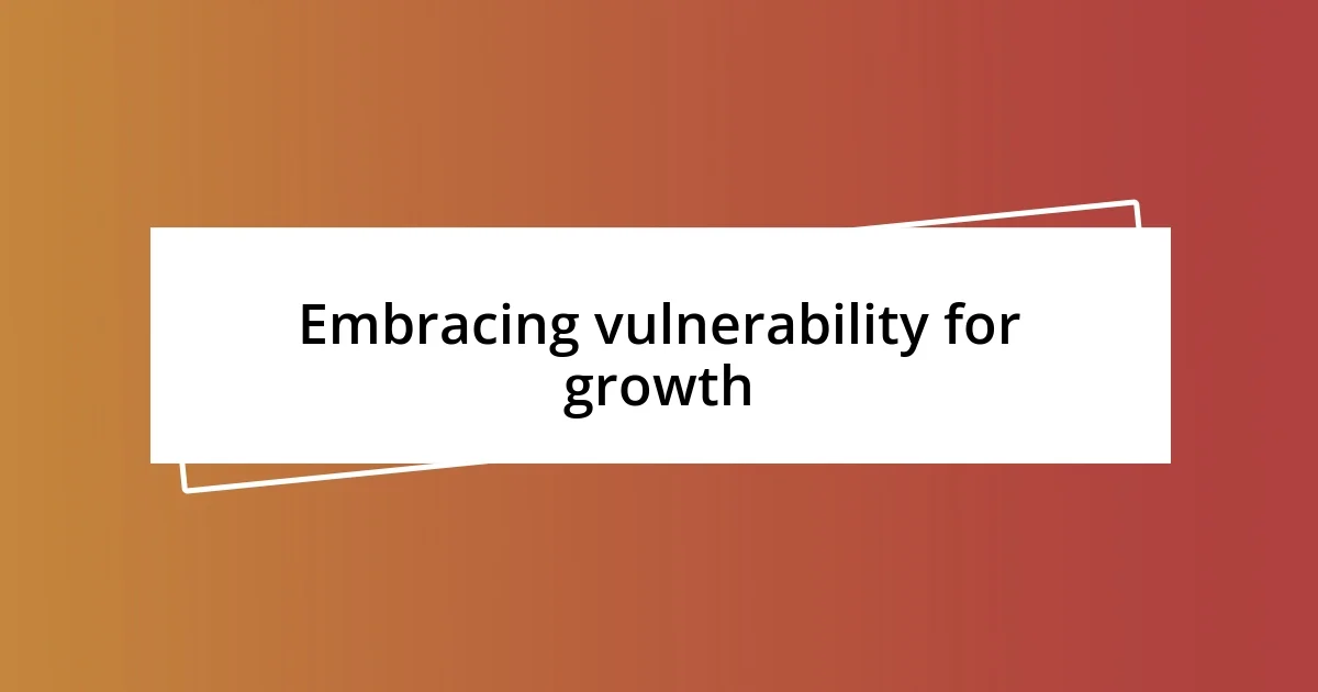 Embracing vulnerability for growth