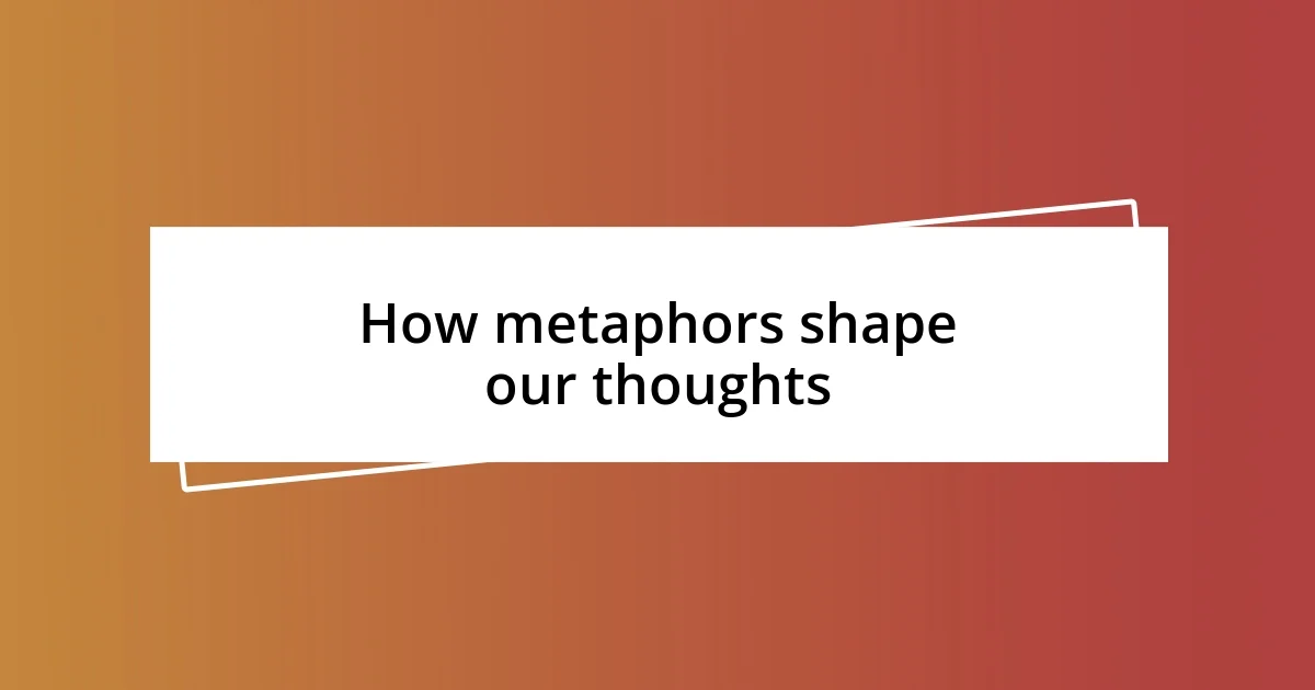 How metaphors shape our thoughts