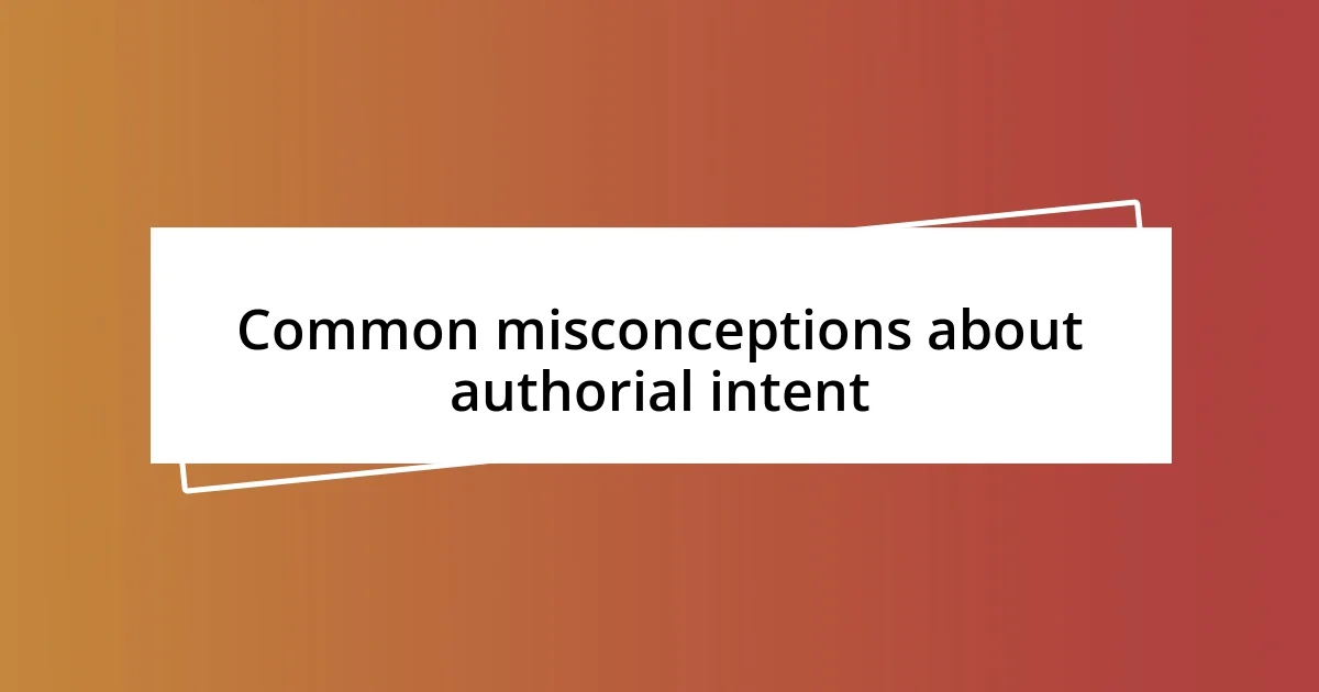 Common misconceptions about authorial intent