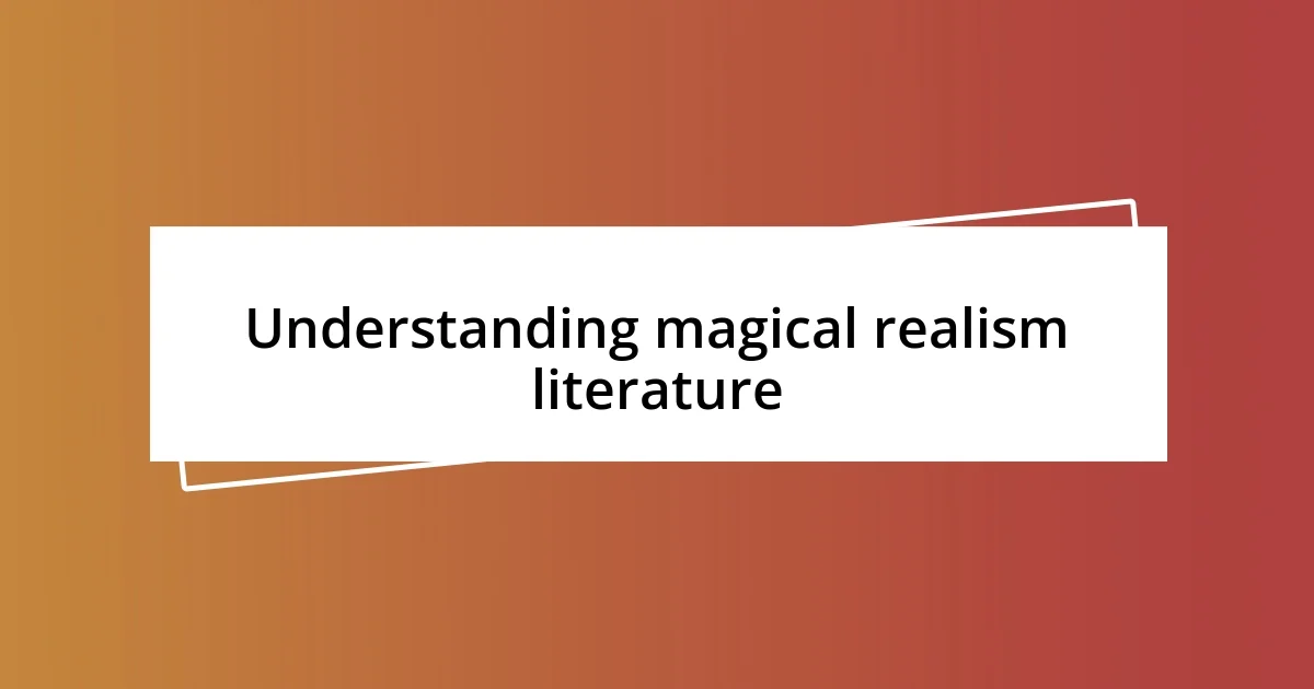 Understanding magical realism literature