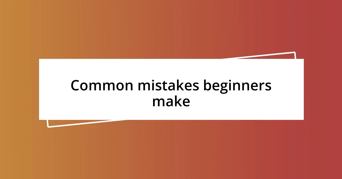 Common mistakes beginners make