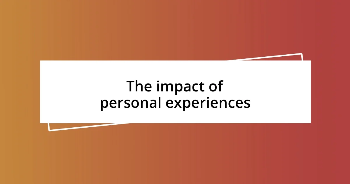 The impact of personal experiences