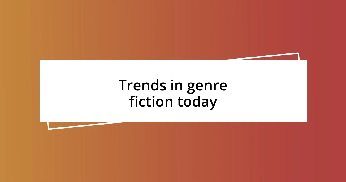 Trends in genre fiction today